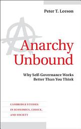 Icon image Anarchy Unbound: Why Self-Governance Works Better Than You Think