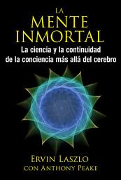 Icon image La mente inmortal: La ciencia y la continuidad de la conciencia más allá del cerebro