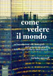 Icon image Come vedere il mondo: Un’introduzione alle immagini: dall’autoritratto al selfie, dalle mappe ai film (e altro ancora)