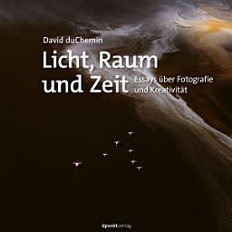 Icon image Licht, Raum und Zeit: Essays über Fotografie und Kreativität
