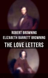 Icon image The Love Letters of Elizabeth Barrett Browning & Robert Browning: Romantic Correspondence between two great poets of the Victorian era (Featuring Extensive Illustrated Biographies)