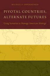 Icon image Pivotal Countries, Alternate Futures: Using Scenarios to Manage American Strategy