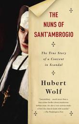 Icon image The Nuns of Sant'Ambrogio: The True Story of a Convent in Scandal