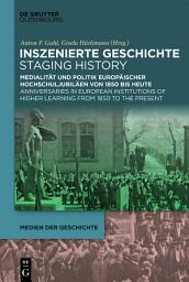 Icon image Inszenierte Geschichte | Staging History: Medialität und Politik europäischer Hochschuljubiläen von 1850 bis heute | Anniversaries in European Institutions of Higher Learning from 1850 to the Present
