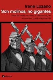 Icon image Son molinos, no gigantes: Cómo las redes sociales y la desinformación amenazan a nuestra democracia