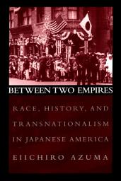 Icon image Between Two Empires: Race, History, and Transnationalism in Japanese America