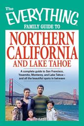 Icon image The Everything Family Guide to Northern California and Lake Tahoe: A complete guide to San Francisco, Yosemite, Monterey, and Lake Tahoe - and all the beautiful spots in between