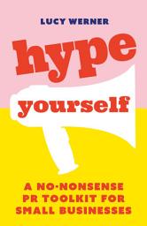 Icon image Hype Yourself: A no-nonsense PR toolkit for small businesses