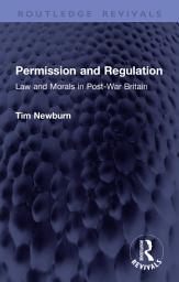 Icon image Permission and Regulation: Law and Morals in Post-War Britain