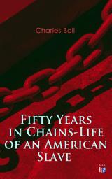 Icon image Fifty Years in Chains-Life of an American Slave: Fascinating True Story of a Fugitive Slave Who Lived in Maryland, South Carolina and Georgia, Served Under Various Masters, and Was One Year in the Navy During the War of 1812