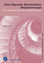 Icon image Ältere Migranten, Männlichkeiten, Marginalisierungen: Eine sozialraumbezogene Intersektionalitätenanalyse