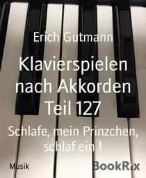 Icon image Klavierspielen nach Akkorden Teil 127: Schlafe, mein Prinzchen, schlaf ein !