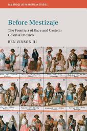 Icon image Before Mestizaje: The Frontiers of Race and Caste in Colonial Mexico