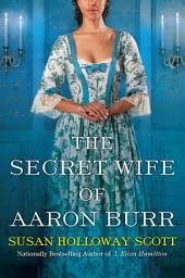 Icon image The Secret Wife of Aaron Burr: A Riveting Untold Story of the American Revolution