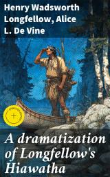 Icon image A dramatization of Longfellow's Hiawatha: Enriched edition. A spectacular drama in six acts