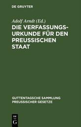 Icon image Die Verfassungs-Urkunde für den Preussischen Staat: Mit Einleitung, vollständigem Kommentar, Anlagen und Sachregister, Ausgabe 4