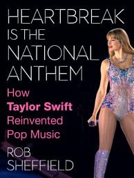 Icon image Heartbreak Is the National Anthem: How Taylor Swift Reinvented Pop Music