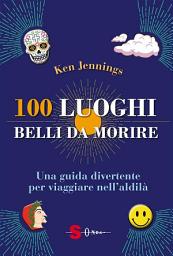Icon image 100 luoghi belli da morire: Una guida divertente per viaggiare nell’aldilà