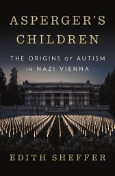 Icon image Asperger's Children: The Origins of Autism in Nazi Vienna