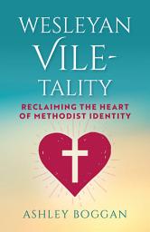 Icon image Wesleyan Vile-tality: Reclaiming the Heart of Methodist Identity