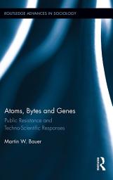 Icon image Atoms, Bytes and Genes: Public Resistance and Techno-Scientific Responses