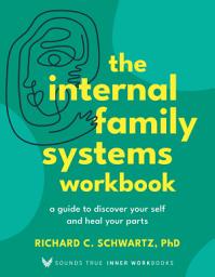 Icon image The Internal Family Systems Workbook: A Guide to Discover Your Self and Heal Your Parts