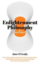 Icon image Knowledge in a Nutshell: Enlightenment Philosophy: The complete guide to the great revolutionary philosophers, including René Descartes, Jean-Jacques Rousseau, Immanuel Kant, and David Hume
