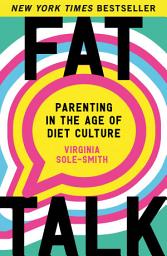 Icon image Fat Talk: Parenting in the Age of Diet Culture