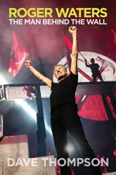 Icon image Roger Waters: The Man Behind the Wall