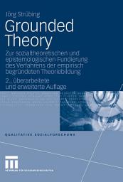 Icon image Grounded Theory: Zur sozialtheoretischen und epistemologischen Fundierung des Verfahrens der empirisch begründeten Theoriebildung, Ausgabe 2