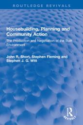 Icon image Housebuilding, Planning and Community Action: The Production and Negotiation of the Built Environment