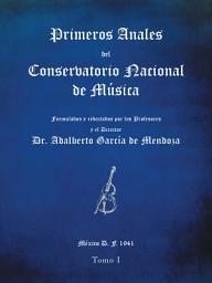 Icon image Primeros Anales Del Conservatorio Nacional De Música: Formulados Y Redactados Por Su Director Dr. Adalberto García De Mendoza