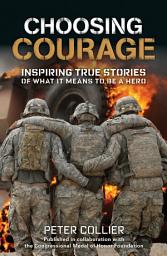 Icon image Choosing Courage: Inspiring True Stories of What It Means to Be a Hero
