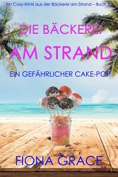 Icon image Die Bäckerei am Strand: Ein gefährlicher Cake-Pop (Ein Cozy-Krimi aus der Bäckerei am Strand – Buch 3)