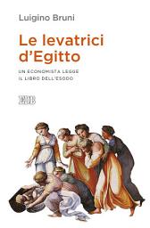 Icon image Le levatrici d'Egitto: Un economista legge il libro dell’Esodo. Prefazione di Giovanni Casoli