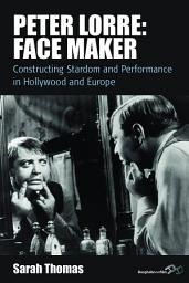 Icon image Peter Lorre: Face Maker: Constructing Stardom and Performance in Hollywood and Europe
