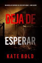 Icon image Deja de esperar (Una novela de suspense del FBI de Beth Drake - Libro cuatro)