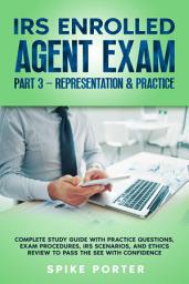 Icon image IRS Enrolled Agent Exam Part 3 – Representation & Practice: Complete Study Guide with Practice Questions, Exam Procedures, IRS Scenarios, and Ethics Review to Pass the SEE with Confidence