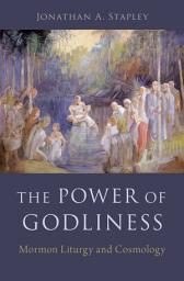 Icon image The Power of Godliness: Mormon Liturgy and Cosmology