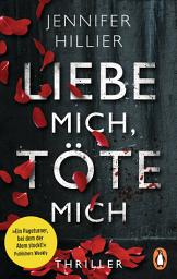 Icon image Liebe mich, töte mich: Thriller – »Ein Pageturner, bei dem der Atem stockt!« Publishers Weekly