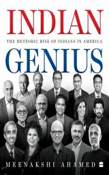 Icon image Indian Genius: The Meteoric Rise of Indians in America