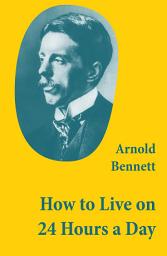 Icon image How to Live on 24 Hours a Day (A Classic Guide to Self-Improvement)