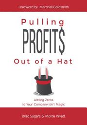 Icon image Pulling Profits Out of a Hat: Adding Zeros to Your Company Isn't Magic
