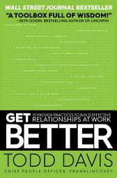 Icon image Get Better: 15 Proven Practices to Build Effective Relationships at Work