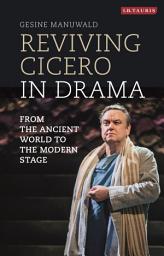 Icon image Reviving Cicero in Drama: From the Ancient World to the Modern Stage