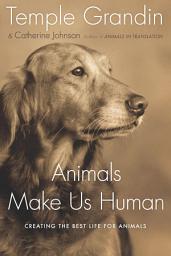 Icon image Animals Make Us Human: Creating the Best Life for Animals