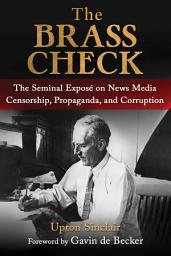 Icon image The Brass Check: The Seminal Exposé on News Media Censorship and Propaganda