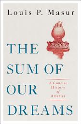 Icon image The Sum of Our Dreams: A Concise History of America