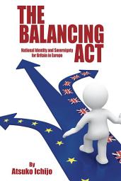 Icon image The Balancing Act: National Identity and Sovereignty for Britain in Europe