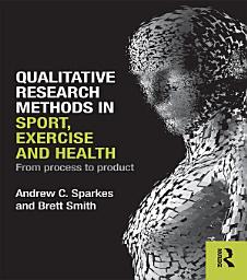 Icon image Qualitative Research Methods in Sport, Exercise and Health: From Process to Product